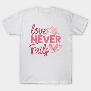 Love Never Fails - Love is Constant - Everlasting Love T-Shirt